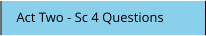 Act Two - Sc 4 Questions