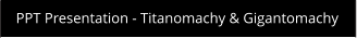 PPT Presentation - Titanomachy & Gigantomachy