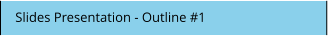 Slides Presentation - Outline #1