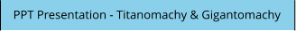 PPT Presentation - Titanomachy & Gigantomachy